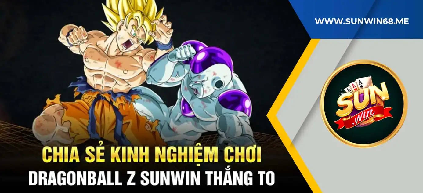 kinh nghiệm chơi nổ hũ dragon ball thắng lớn tại sunwin